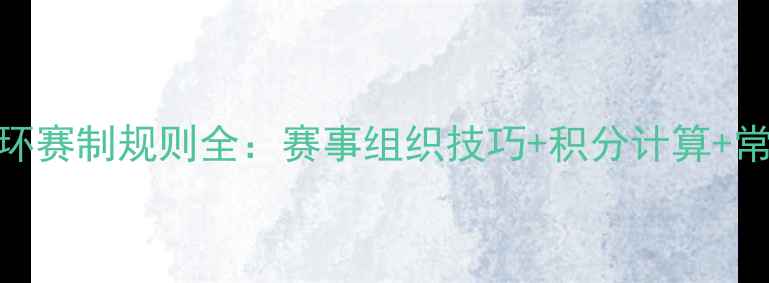 图片 羽毛球单循环赛制规则全：赛事组织技巧+积分计算+常见问题解答