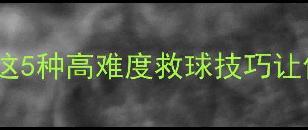 图片 羽毛球救球天花板！这5种高难度救球技巧让你成为球场救球王💥2