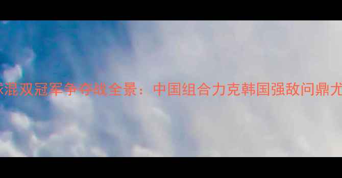 图片 羽毛球混双冠军争夺战全景：中国组合力克韩国强敌问鼎尤伯杯2