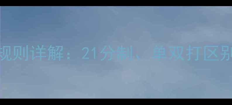 图片 羽毛球记分规则详解：21分制、单双打区别与常见误区