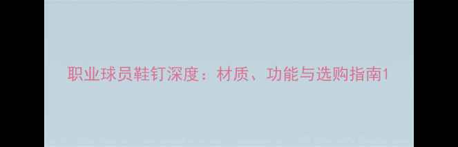 图片 职业球员鞋钉深度：材质、功能与选购指南1