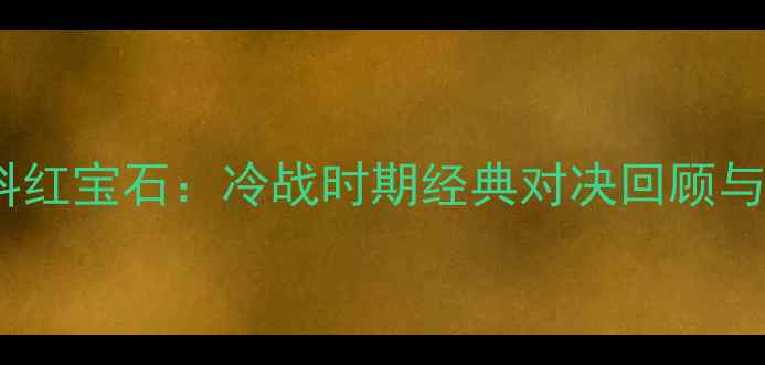 图片 苏联国家队VS莫斯科红宝石：冷战时期经典对决回顾与足球文化影响分析1