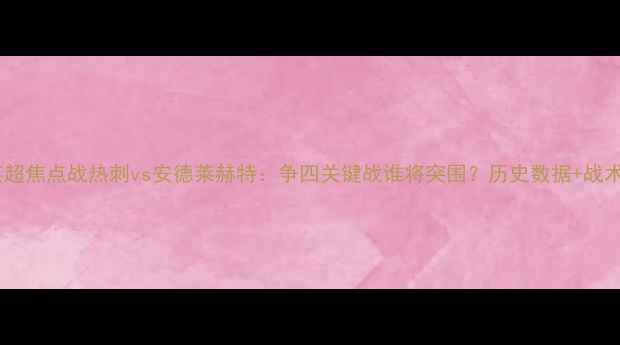 图片 英超焦点战热刺vs安德莱赫特：争四关键战谁将突围？历史数据+战术2