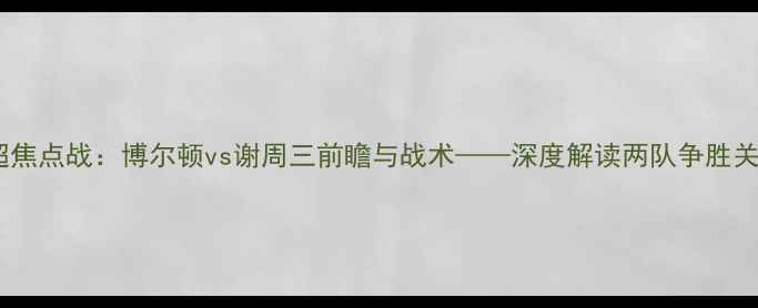 图片 英超焦点战：博尔顿vs谢周三前瞻与战术——深度解读两队争胜关键2