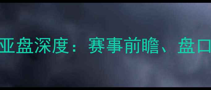 图片 葡萄牙vs威尔士亚盘深度：赛事前瞻、盘口解读与胜负预测