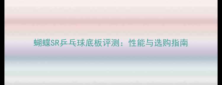 图片 蝴蝶SR乒乓球底板评测：性能与选购指南
