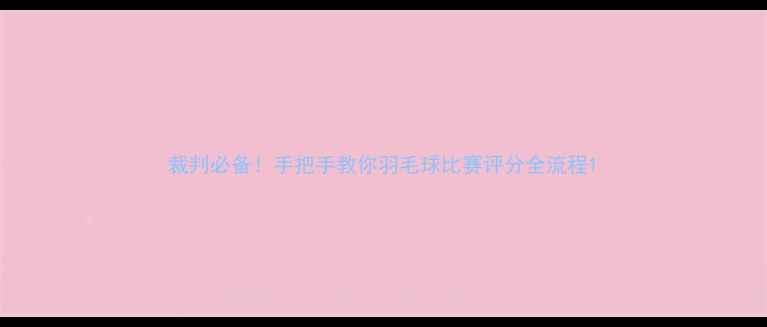 图片 裁判必备！手把手教你羽毛球比赛评分全流程1