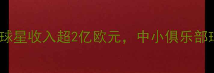 图片 西班牙球员年薪：顶级球星收入超2亿欧元，中小俱乐部球员收入差距有多大？1