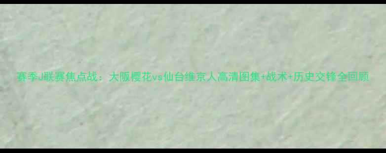 图片 赛季J联赛焦点战：大阪樱花vs仙台维京人高清图集+战术+历史交锋全回顾