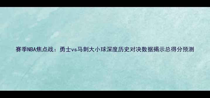 图片 赛季NBA焦点战：勇士vs马刺大小球深度历史对决数据揭示总得分预测