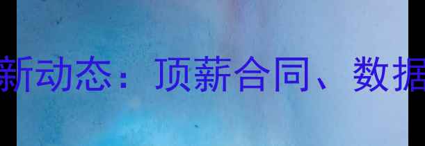 图片 赛季美国NBA球员最新动态：顶薪合同、数据对比与未来展望全1