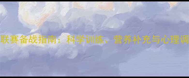 图片 赛季足球联赛备战指南：科学训练、营养补充与心理调适全攻略