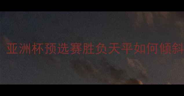 图片 越南VS伊朗深度：亚洲杯预选赛胜负天平如何倾斜？三大核心看点1