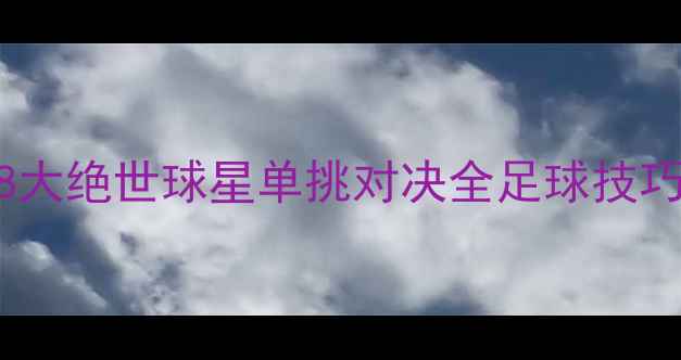 图片 足球单挑天花板！8大绝世球星单挑对决全足球技巧职业球员单挑教学