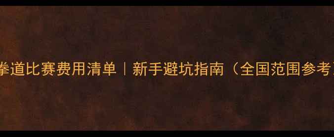 图片 跆拳道比赛费用清单｜新手避坑指南（全国范围参考）1