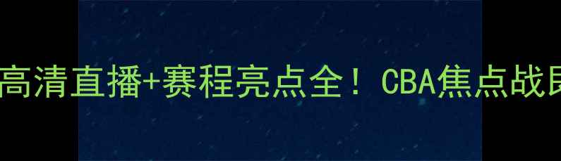 图片 辽宁队VS广东队高清直播+赛程亮点全！CBA焦点战即将点燃战火🔥1