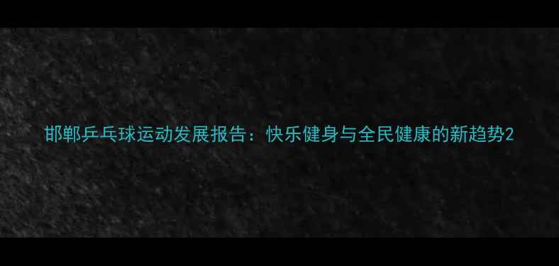 图片 邯郸乒乓球运动发展报告：快乐健身与全民健康的新趋势2