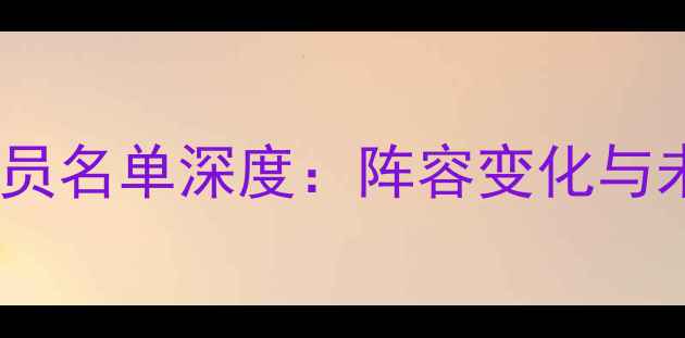 图片 雄鹿队球员名单深度：阵容变化与未来展望1