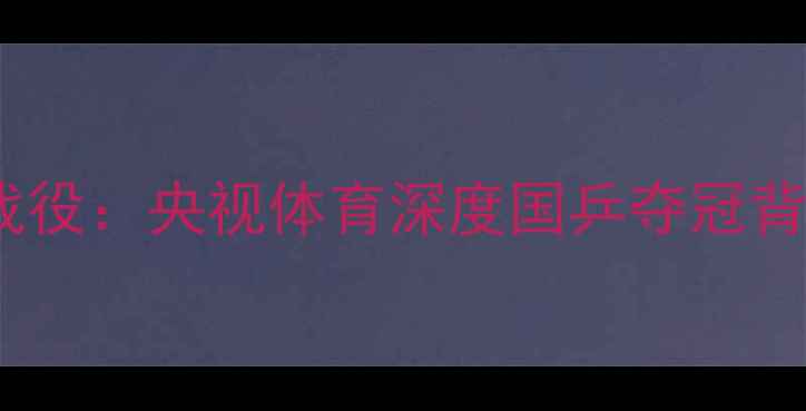 图片 雅典奥运乒乓球经典战役：央视体育深度国乒夺冠背后的科技与精神力量1