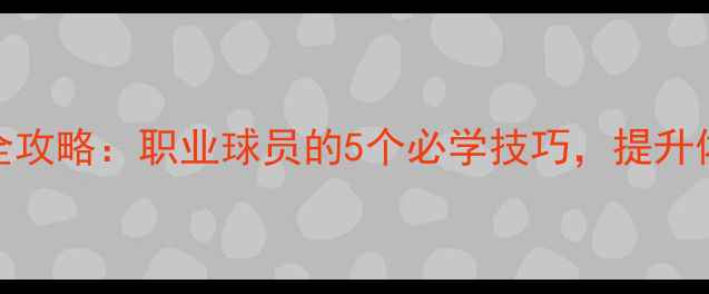 图片 雨天足球训练全攻略：职业球员的5个必学技巧，提升体能与控球能力