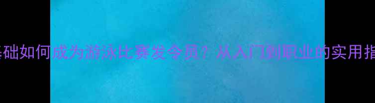 图片 零基础如何成为游泳比赛发令员？从入门到职业的实用指南1
