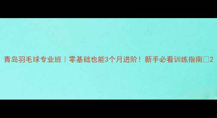 图片 青岛羽毛球专业班｜零基础也能3个月进阶！新手必看训练指南🏸2