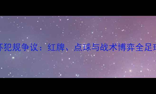 图片 韩国vs瑞典世界杯犯规争议：红牌、点球与战术博弈全足球迷必看深度复盘