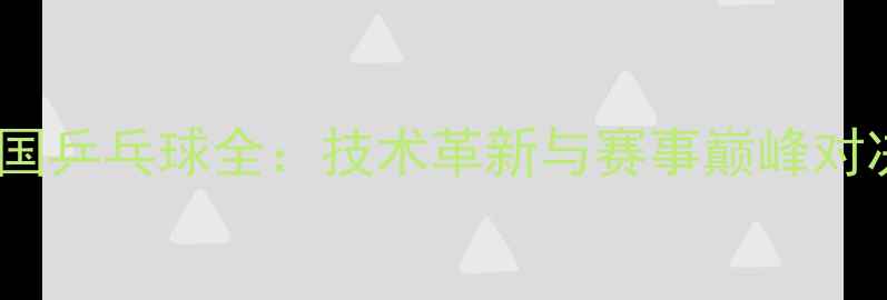 图片 韩国乒乓球全：技术革新与赛事巅峰对决1