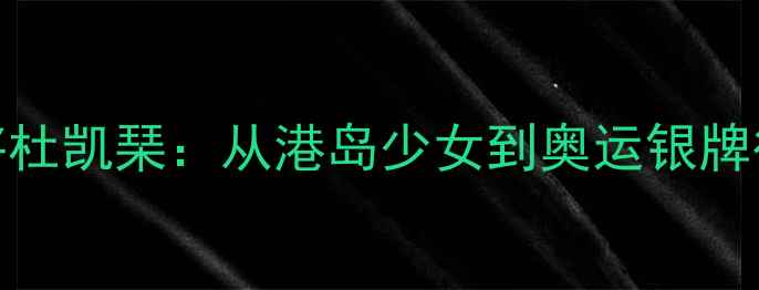 图片 香港羽毛球名将杜凯琹：从港岛少女到奥运银牌得主的逆袭之路