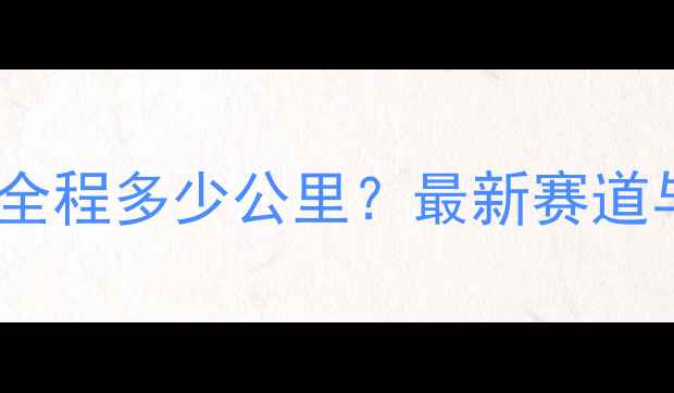 图片 马拉松比赛全程多少公里？最新赛道与训练指南2