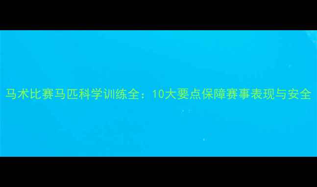 图片 马术比赛马匹科学训练全：10大要点保障赛事表现与安全