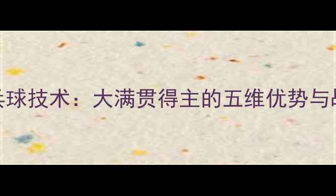 图片 马龙乒乓球技术：大满贯得主的五维优势与战术演变