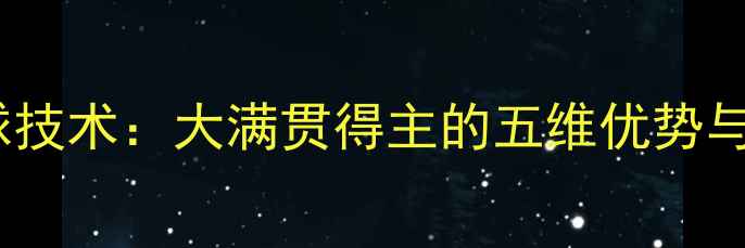 图片 马龙乒乓球技术：大满贯得主的五维优势与战术演变2