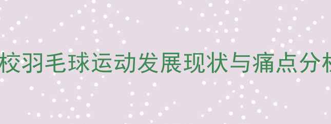图片 高校羽毛球运动发展现状与痛点分析1