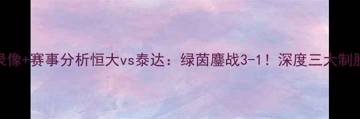 图片 高清录像+赛事分析恒大vs泰达：绿茵鏖战3-1！深度三大制胜关键
