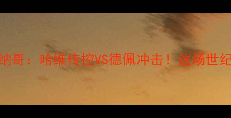 图片 高清战报+战术全巴萨vs摩纳哥：哈维传控VS德佩冲击！这场世纪对决到底谁更胜一筹？🔥2