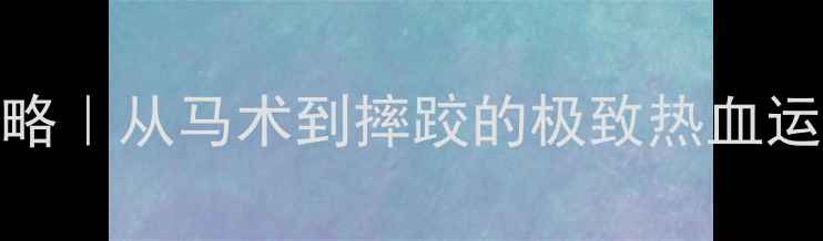 图片 🇭🇺哈萨克斯坦体育全攻略｜从马术到摔跤的极致热血运动，看完秒变运动达人！