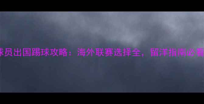 图片 🌍球员出国踢球攻略：海外联赛选择全，留洋指南必看！1