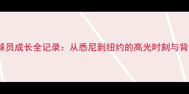 图片 🌟WNBA澳洲球员成长全记录：从悉尼到纽约的高光时刻与背后的汗水🌟1