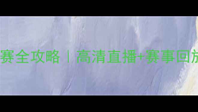 图片 🌟体育赛事云观赛全攻略｜高清直播+赛事回放保姆级教程✅2