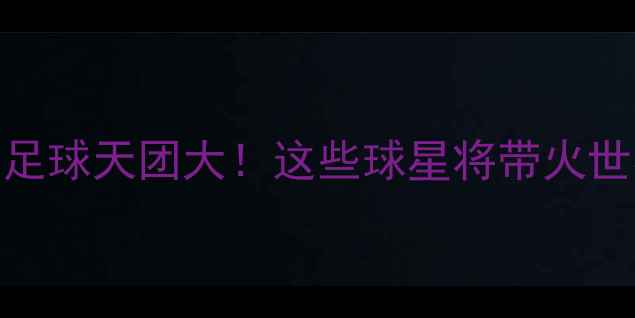 图片 🌟墨西哥足球天团大！这些球星将带火世界杯？🔥