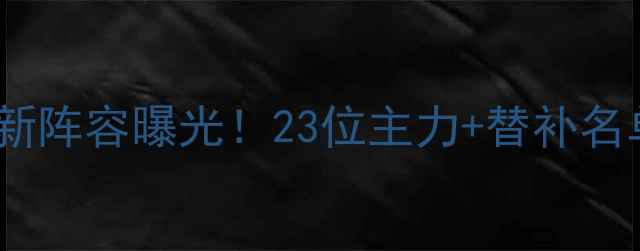 图片 🌟广州太阳神赛季最新阵容曝光！23位主力+替补名单全公开，附战术🌟1