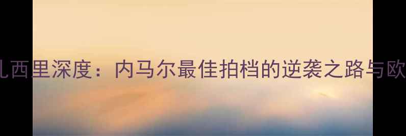 图片 🌟瑞士足球新星扎西里深度：内马尔最佳拍档的逆袭之路与欧洲杯高光时刻🌟1