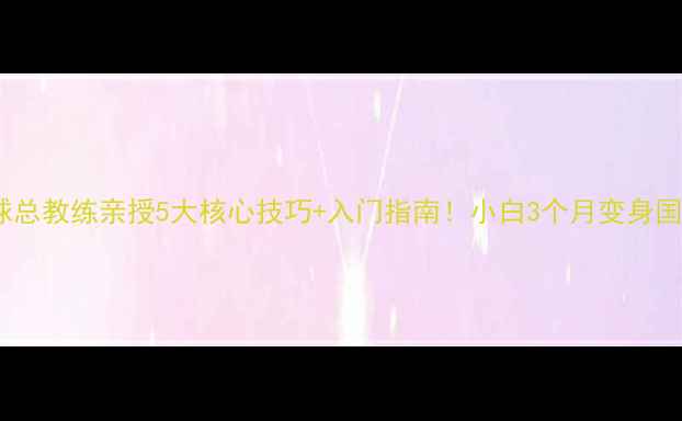 图片 🌟男乒乓球总教练亲授5大核心技巧+入门指南！小白3个月变身国手水平🏓2