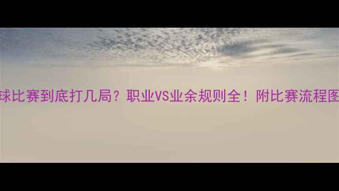 图片 🌟网球比赛到底打几局？职业VS业余规则全！附比赛流程图解🌟