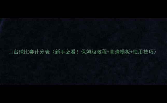 图片 🎱台球比赛计分表（新手必看！保姆级教程+高清模板+使用技巧）