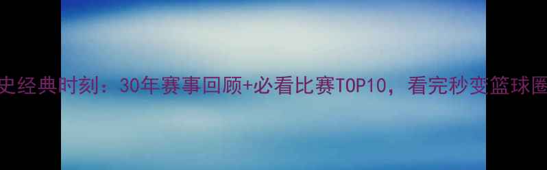 图片 🏀NBA历史经典时刻：30年赛事回顾+必看比赛TOP10，看完秒变篮球圈大神！1