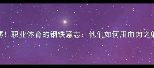 图片 🏃♀️运动员带伤比赛！职业体育的钢铁意志：他们如何用血肉之躯诠释热血与信仰？🏆