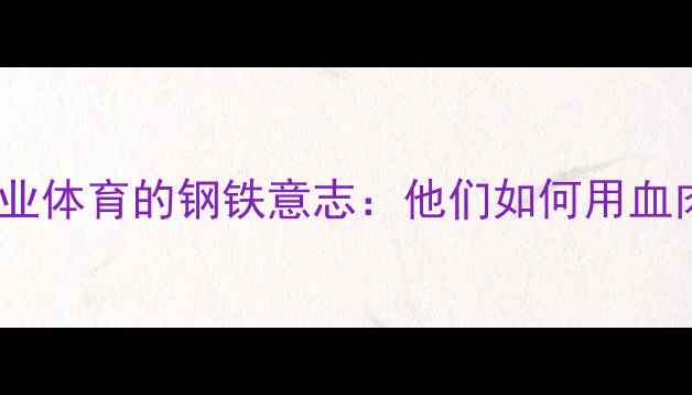 图片 🏃♀️运动员带伤比赛！职业体育的钢铁意志：他们如何用血肉之躯诠释热血与信仰？🏆1