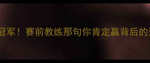 图片 🏆从替补到冠军！赛前教练那句你肯定赢背后的逆袭故事💥2
